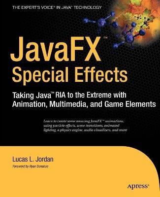 JavaFX Special Effects: Taking Java™ RIA to the Extreme with Animation, Multimedia, and Game Elements - Lucas Jordan - cover