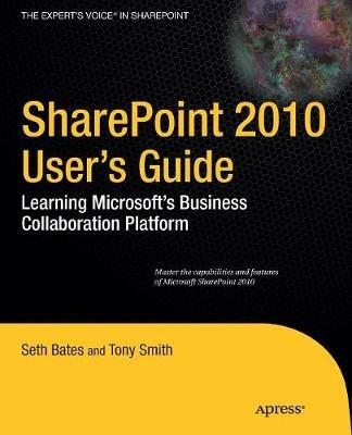 SharePoint 2010 User's Guide: Learning Microsoft's Business Collaboration Platform - Seth Bates,Anthony Smith,Roderick Smith - cover