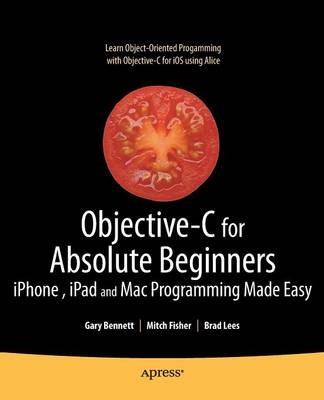 Objective-C for Absolute Beginners: iPhone, iPad and Mac Programming Made Easy - Gary Bennett,Brad Lees,Mitchell Fisher - cover