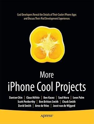 More iPhone Cool Projects: Cool Developers Reveal the Details of their Cooler Apps - Ben Smith,Danton Chin,Leon Palm - cover