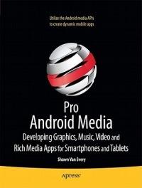 Pro Android Media: Developing Graphics, Music, Video, and Rich Media Apps for Smartphones and Tablets - Shawn Van Every - cover