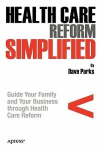 Health Care Reform Simplified: Guide Your Family and Your Business through Health Care Reform - David Parks - cover
