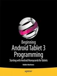 Beginning Android Tablet Programming: Starting with Android Honeycomb for Tablets - Robbie Matthews - cover