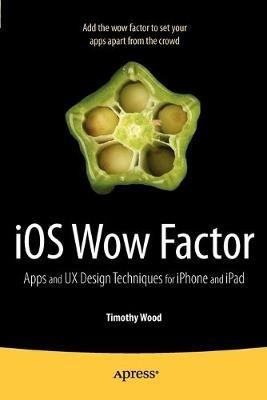iOS Wow Factor: UX Design Techniques for iPhone and iPad - Timothy Wood - cover