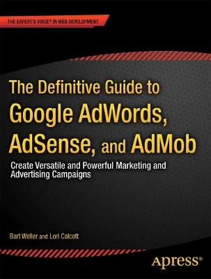 The Definitive Guide to Google AdWords: Create Versatile and Powerful Marketing and Advertising Campaigns - Bart Weller,Lori Calcott - cover