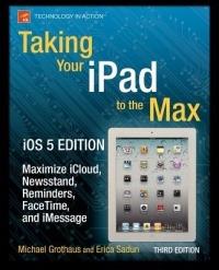 Taking Your iPad to the Max, iOS 5 Edition: Maximize iCloud, Newsstand, Reminders, FaceTime, and iMessage - Erica Sadun,Michael Grothaus - cover