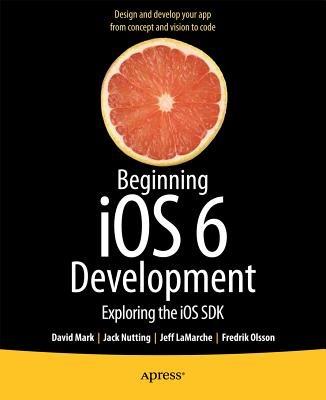 Beginning iOS 6 Development: Exploring the iOS SDK - David Mark,Jack Nutting,Jeff LaMarche - cover