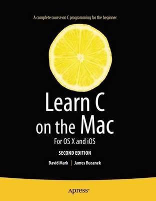 Learn C on the Mac: For OS X and iOS - David Mark,James Bucanek - cover