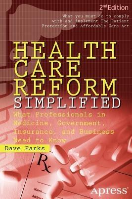 Health Care Reform Simplified: What Professionals in Medicine, Government, Insurance, and Business Need to Know - David Parks - cover