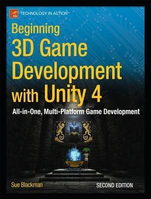 Beginning 3D Game Development with Unity 4: All-in-one, multi-platform game development - Sue Blackman - cover