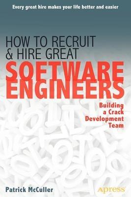 How to Recruit and Hire Great Software Engineers: Building a Crack Development Team - Patrick McCuller - cover