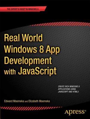 Real World Windows 8 App Development with JavaScript: Create Great Windows Store Apps - Edward Moemeka,Elizabeth Lomasky - cover