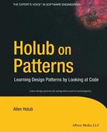 Holub on Patterns: Learning Design Patterns by Looking at Code