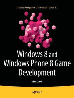 Windows 8 and Windows Phone 8 Game Development - Adam Dawes - cover