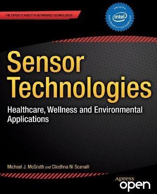 Sensor Technologies: Healthcare, Wellness and Environmental Applications - Michael J. McGrath,Cliodhna Ni Scanaill,Dawn Nafus - cover