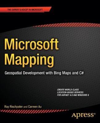 Microsoft Mapping: Geospatial Development with Bing Maps and C# - Ray Rischpater,Carmen Au - cover