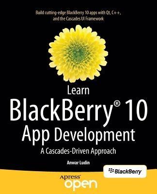 Learn BlackBerry 10 App Development: A Cascades-Driven Approach - Anwar Ludin - cover