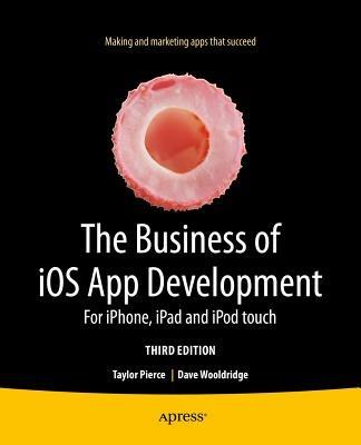 The Business of iOS App Development: For iPhone, iPad and iPod touch - Dave Wooldridge,Taylor Pierce - cover