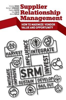 Supplier Relationship Management: How to Maximize Vendor Value and Opportunity - Stephen Easton,Michael D. Hales,Christian Schuh - cover