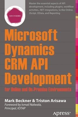 Microsoft Dynamics CRM API Development for Online and On-Premise Environments: Covering On-Premise and Online Solutions - Mark Beckner,Triston Arisawa - cover