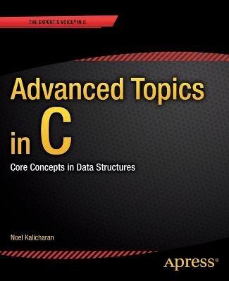 Advanced Topics in C: Core Concepts in Data Structures - Noel Kalicharan - cover