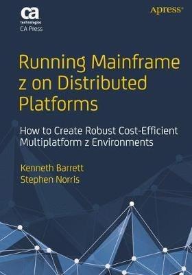 Running Mainframe z on Distributed Platforms: How to Create Robust Cost-Efficient Multiplatform z Environments - Kenneth Barrett,Stephen Norris - cover