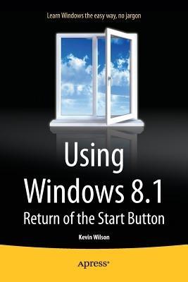 Using Windows 8.1: Return of the Start Button - Kevin Wilson - cover