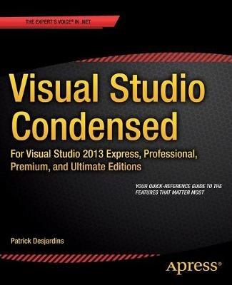Visual Studio Condensed: For Visual Studio 2013 Express, Professional, Premium and Ultimate Editions - Patrick Desjardins - cover