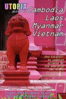 Utopia Guide to Cambodia, Laos, Myanmar & Vietnam (2nd Edition): Southeast Asia's Gay & Lesbian Scene Including Hanoi, Ho Chi Minh City & Angkor - John, Goss - cover