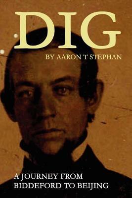 DIG - A Journey From Biddeford to Beijing - aaron stephan - cover