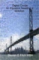 Digital Divide: An Equation Needing a Solution - Steven E, Fitch MBA - cover