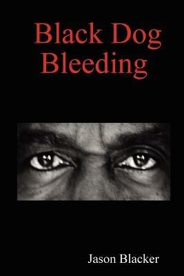 Black Dog Bleeding - Jason Blacker - cover