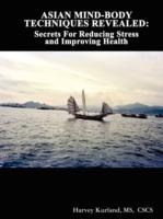 Asian Mind-Body Techniques Revealed: Secrets for Reducing Stress and Improving Health