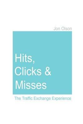 Hits, Clicks and Misses: The Traffic Exchange Experience - Jon Olson - cover