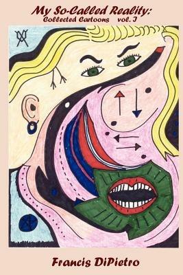 My So-Called Reality: Collected Cartoons, Vol. I - Francis, DiPietro - cover