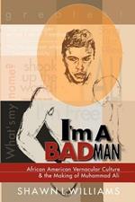 I'm a Bad Man: African American Vernacular Culture and the Making of Muhammad Ali