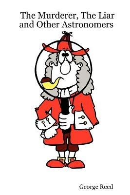 The Murderer, The Liar and Other Astronomers - George Reed - cover