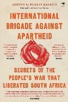 International Brigade Against Apartheid: Secrets of the War that Liberated South Africa