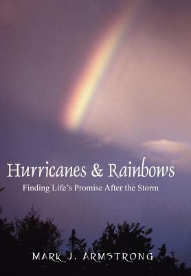Hurricanes & Rainbows: Finding Life's Promise After The Storm - Mark J Armstrong - cover