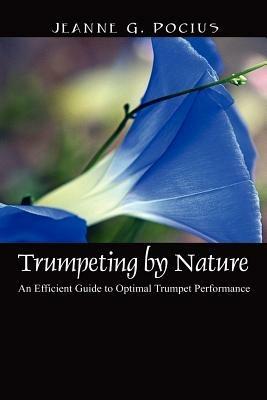 Trumpeting by Nature: An Efficient Guide to Optimal Trumpet Performance - Jeanne G Pocius - cover