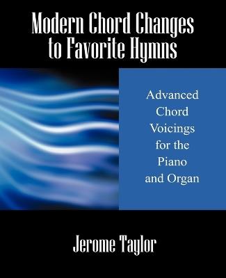 Modern Chord Changes to Favorite Hymns: Advanced Chord Voicings for the Piano and Organ - Jerome Taylor - cover