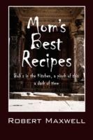 Mom's Best Recipes: Bob's in the Kitchen, a pinch of this a dash of time - Robert Maxwell - cover