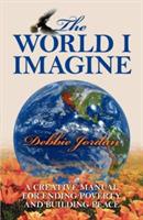 The World I Imagine: A Creative Manual for Ending Poverty and Building Peace - Debbie Jordan - cover