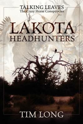 Lakota Headhunters: Talking Leaves: The Crazy Horse Conspiracies - Tim Long - cover