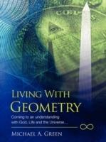 Living with Geometry: Coming to an Understanding with God, Life and the Universe...