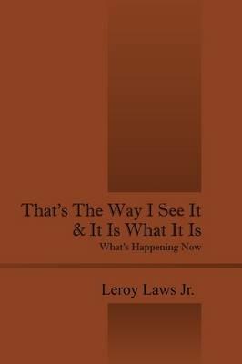That's the Way I See It & It Is What It Is: What's Happening Now - Leroy Jr Laws - cover