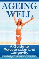 Ageing Well: A Guide to Rejuvenation and Longevity - George Cromack - cover