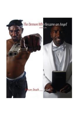 The Demon Who Became an Angel: Prison, Death.......... or God? - Charles Taylor - cover