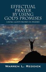 Effectual Prayer By Using God's Promises: Using God's Words In Prayer
