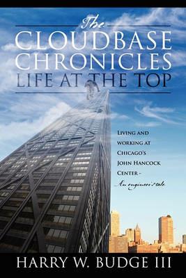 The Cloudbase Chronicles - Life at the Top: Living and Working at Chicago's John Hancock Center - An Engineer's Tale - Harry W III Budge - cover